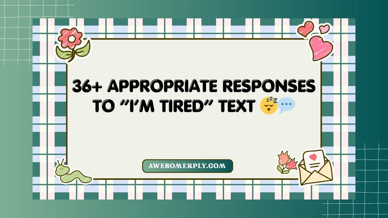 Appropriate Responses to “I’m Tired”