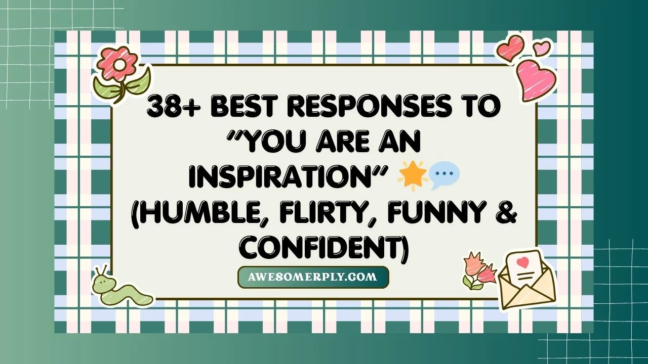 Best Responses to “You Are an Inspiration”