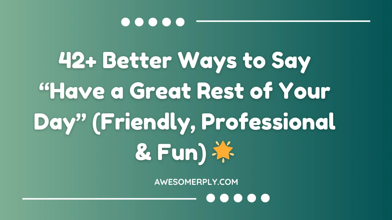 Better Ways to Say “Have a Great Rest of Your Day”