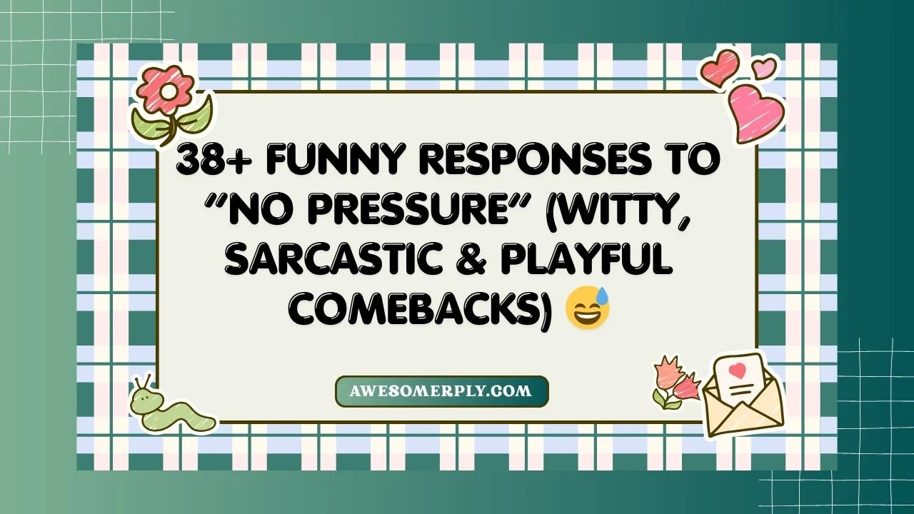 Funny Responses to “No Pressure”