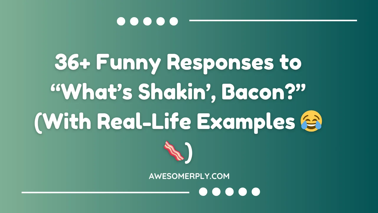 Funny Responses to “What’s Shakin’, Bacon