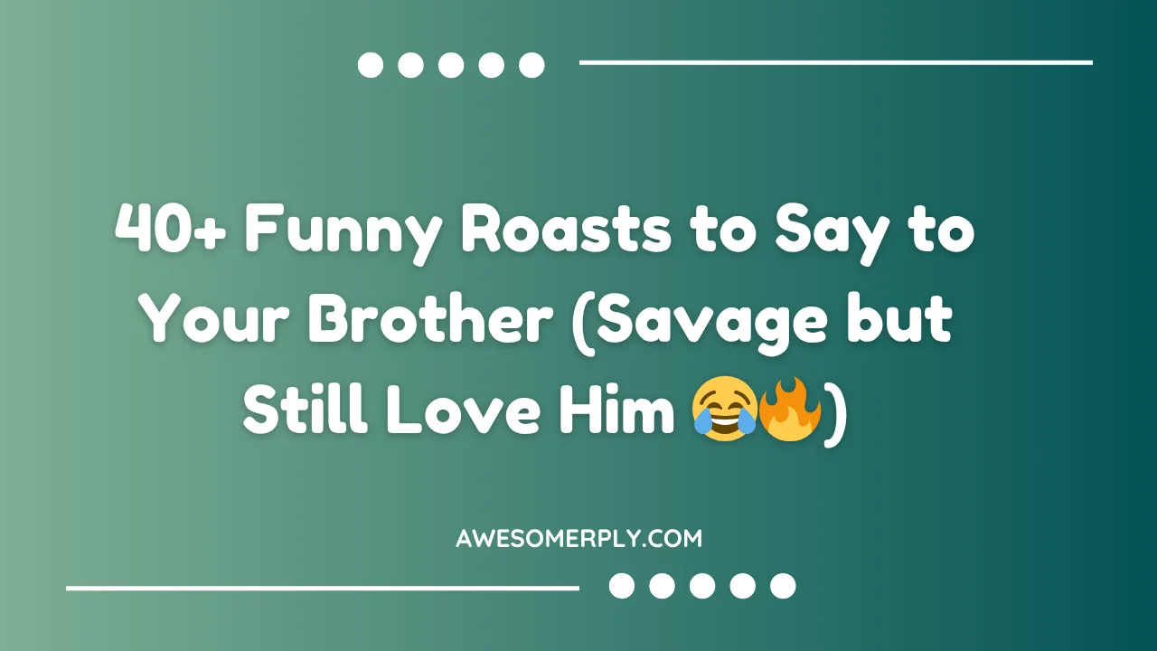 Funny Roasts to Say to Your Brother