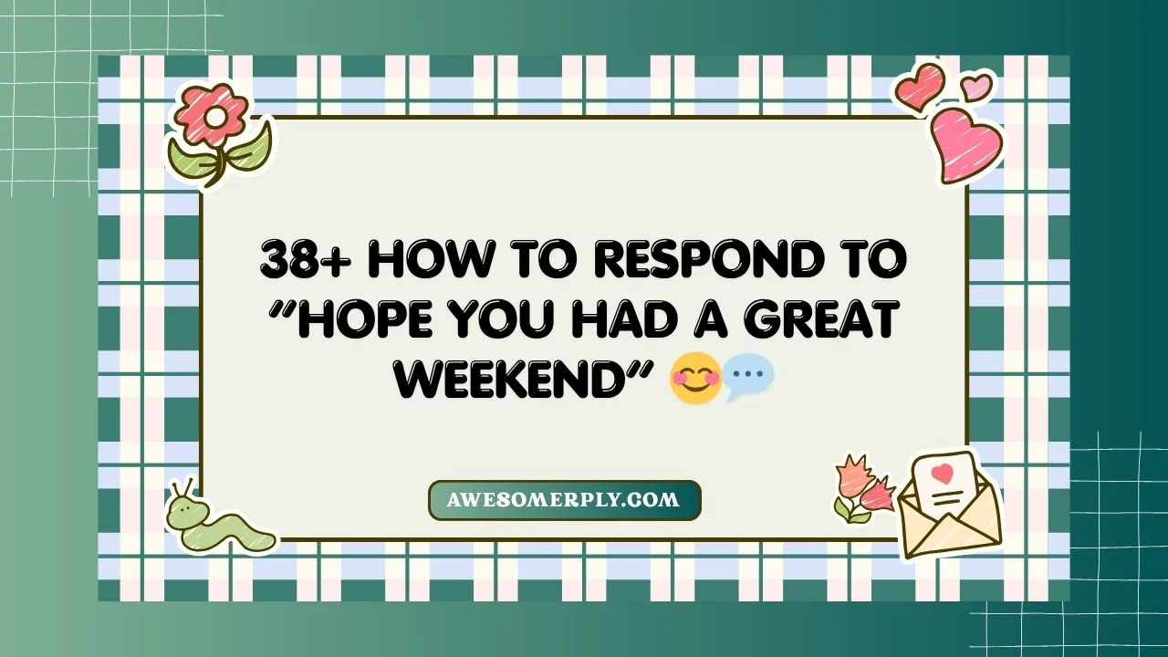 “Hope You Had a Great Weekend”
