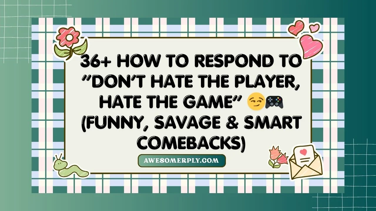 How to Respond to “Don’t Hate the Player, Hate the Game”