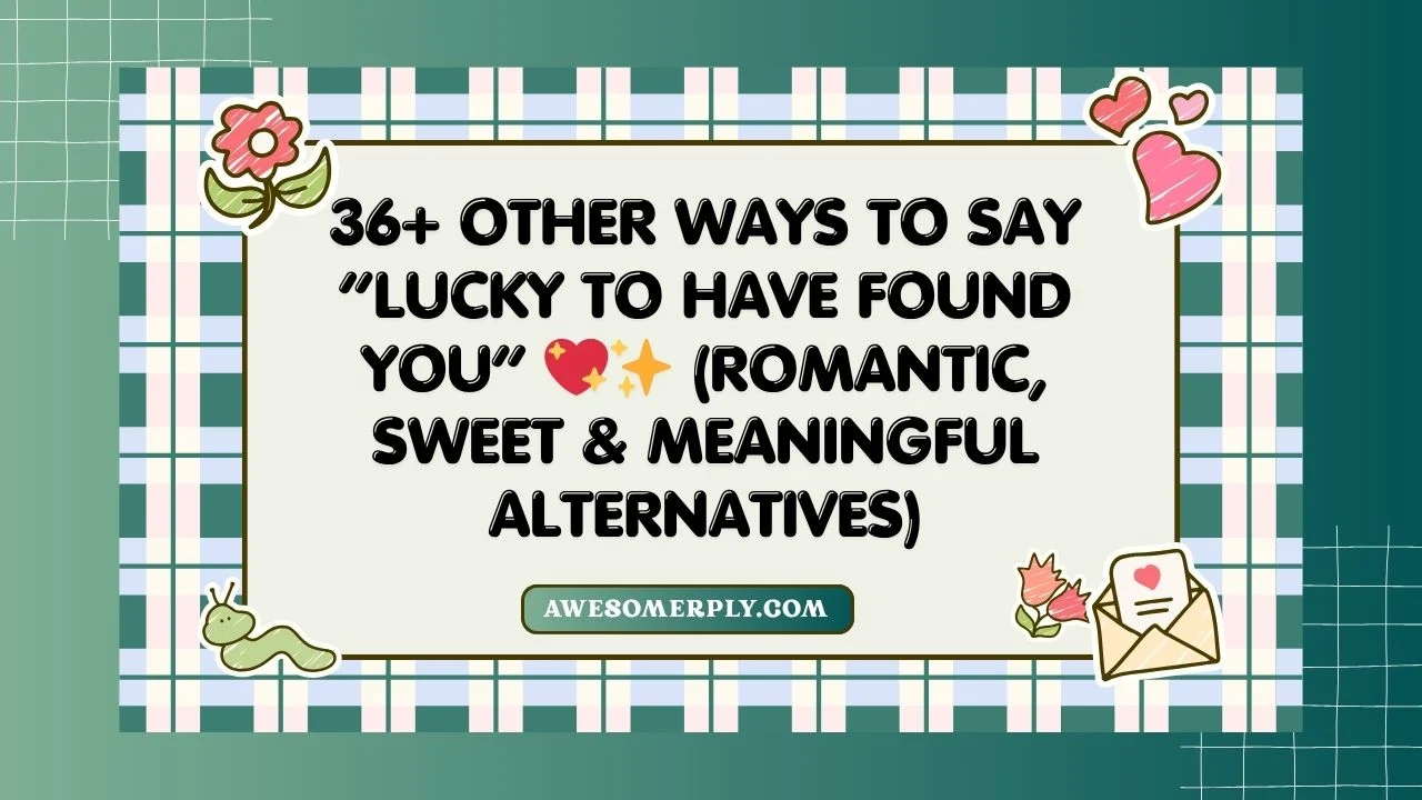 Other Ways to Say “Lucky to Have Found You”