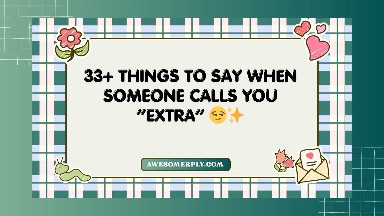 Things to Say When Someone Calls You “Extra”