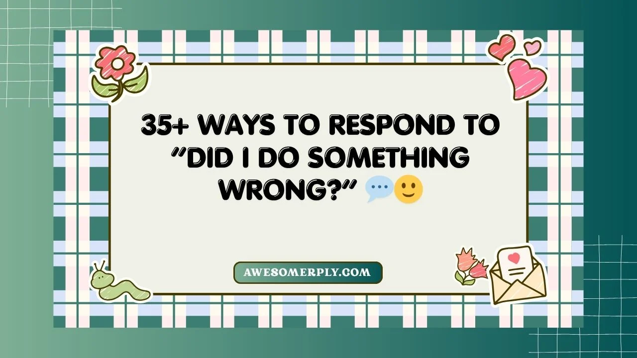 Ways to Respond to “Did I Do Something Wrong