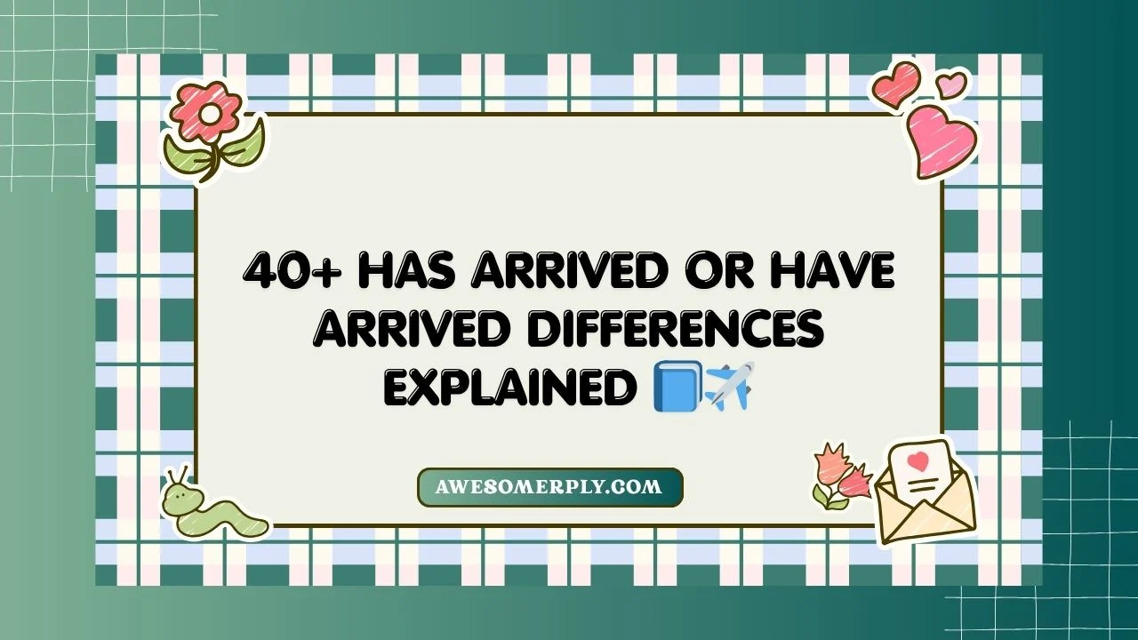 Has Arrived or Have Arrived Differences Explained