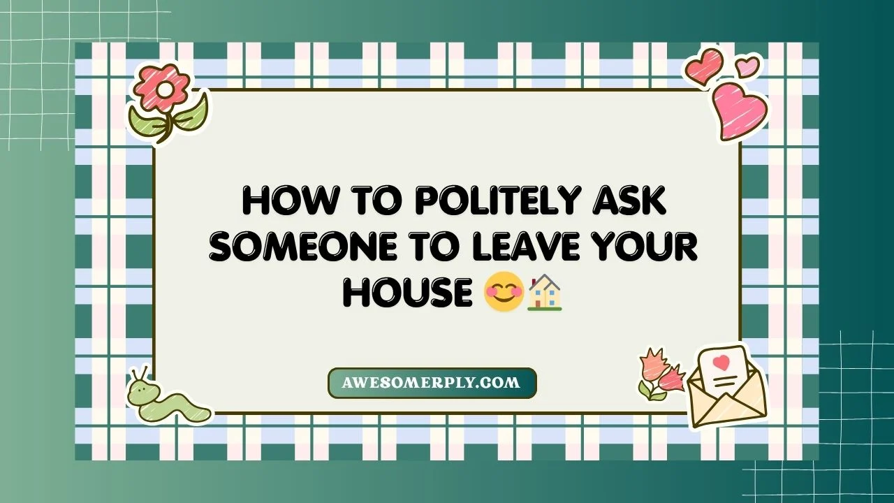 How to Politely Ask Someone to Leave Your House