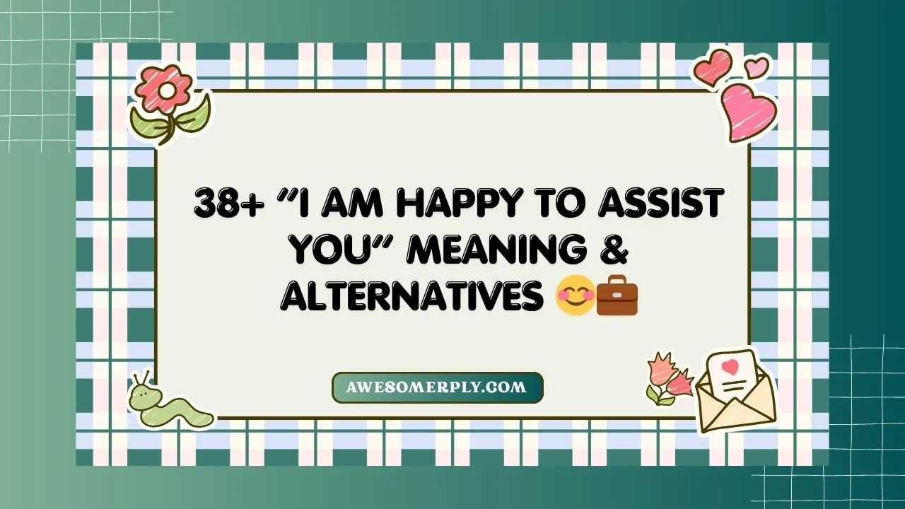 I Am Happy to Assist You
